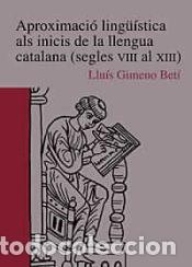 Libros: Aproximaci&oacute; ling&uuml;&iacute;stica als inicis de la llengua catalana (segles VIII al XIII) - Gimeno Bet&iacute;, Llu&iacute;s