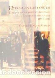 Libros: Huelva en las cortes: Elites y poder pol&iacute;tico durante la d&eacute;cada moderada (1843 - 1854) - N&uacute;&ntilde;ez