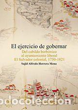 Libros: El ejercicio de gobernar: Del cabildo borb&oacute;nico al ayuntamiento liberal El Salvador colonial,