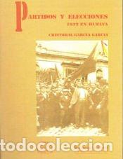 Libros: Partidos y elecciones : 1933 en Huelva - Garc&iacute;a Garc&iacute;a, Cristobal