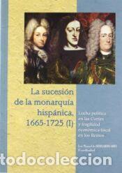 Libros: La sucesi&oacute;n de la monarqu&iacute;a hisp&aacute;nica, 1665-1725 : lucha pol&iacute;tica en las cortes y fragilidad
