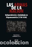 Libros: Las armas de la naci&oacute;n. Independencia y ciudadan&iacute;a en Hispanoam&eacute;rica (1750-1850). - Chust, Manuel;