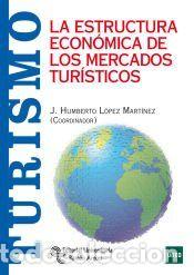 Libros: La estructura econ&oacute;mica de los mercados tur&iacute;sticos - L&oacute;pez Mart&iacute;nez, Jos&eacute; Humberto... [et al.]