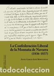 Libros: La Confederaci&oacute;n Liberal de la Monta&ntilde;a de Navarra (1836-1837) - Garc&iacute;a-Sanz Marcotegui, &Aacute;ngel