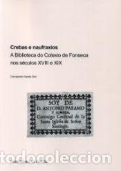 Libri: Crebas e naufraxios. A Biblioteca do Colexio de Fonseca nos s&eacute;culos XVIII e XIX - Varela Orol,