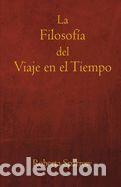 Libros: La Filosof&iacute;a del Viaje en el Tiempo: Filosof&iacute;a, &Eacute;tica y M&eacute;todo para Viajar en el Tiempo - Torres
