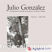 Libros: JULIO GONZALEZ VOLUMEN I 1900-1918 CATALOGO RAZONADO - Llorens, Tom&agrave;s