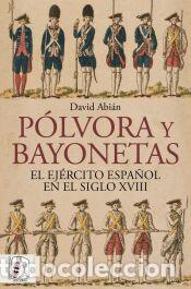 Libros: P&oacute;lvora y bayonetas. El Ej&eacute;rcito espa&ntilde;ol en el siglo XVIII - Abi&aacute;n, David