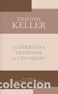Libros: La Libertad de Olvidarse de Uno Mismo: El Camino Al Verdadero Gozo Cristinano - Keller, Timothy
