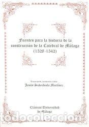 Libros: Fuentes de la historia de la construcci&oacute;n de la Catedral de M&aacute;laga (1528-1542) - Servicio de