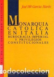 Libros: Monarqu&iacute;a Cat&oacute;lica en Italia.: Burocracia imperial y privilegios constitucionales. - Garc&iacute;a Mar&iacute;n,