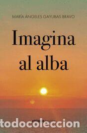 Libros: IMAGINA AL ALBA - MARIA ANGELES GAYUBAS BRAVO