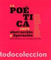Libros: LA PO&Eacute;TICA ENTRE ABSTRACCI&Oacute;N Y FIGURACI&Oacute;N: ARTE ESPA&Ntilde;OL EN LOS A&Ntilde;OS 50 Y 60 - AA.VV