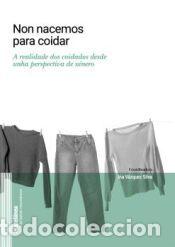 Libros: NON NACEMOS PARA COIDAR: A REALIDADE DOS COIDADOS DESDE UNHA PERSPECTIVA DE X&Eacute;NERO - Mouri&ntilde;o