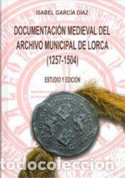Libros: DOCUMENTACION MEDIEVAL DEL ARCHIVO MUNICIPAL DE LORCA (1257-1504 - GARCIA DIAZ, ISABEL