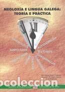 Libros: Neolox&iacute;a e lingua galega: teor&iacute;a e pr&aacute;ctica - G&oacute;mez Clemente, Xos&eacute; Mar&iacute;a; Rodr&iacute;guez Guerra,