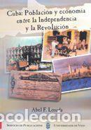 Libros: Cuba: Poblaci&oacute;n y econom&iacute;a entre la Independencia y la Revoluci&oacute;n - F. Losada, Abel