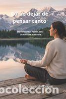 Libros: Como dejar de pensar tanto: Herramientas reales para una mente m&aacute;s libre - Izquierdo Duque, Jose