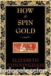 Libros: How to Spin Gold - Elizabeth Cunniingham,Elizabeth Cunningham