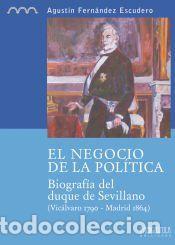 Libros: El negocio de la pol&iacute;tica. Biograf&iacute;a del duque de Sevillano (Vic&aacute;lvaro 1790 - Madrid 1864) -