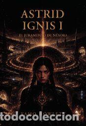 Libros: ASTRID IGNIS I ? El JURAMENTO de N&eacute;xora - Yamo Howlett