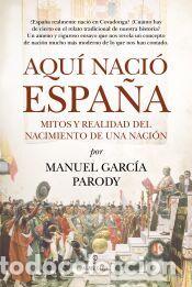 Libros: AQU&Iacute; NACI&Oacute; ESPA&Ntilde;A - GARC&Iacute;A PARODY, MANUEL