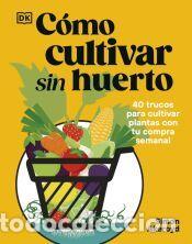 Libros: C&oacute;mo cultivar sin huerto - Akeroyd, Simon