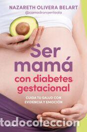 Libros: Ser mam&aacute; con diabetes gestacional. Cuida tu salud con evidencia y emoci&oacute;n - Olivera Belart