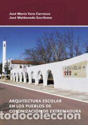 Libros: ARQUITECTURA ESCOLAR EN LOS PUEBLOS DE COLONIZACI&Oacute;N DE EXTREMADURA - Maldonado Escribano, Jos&eacute;;