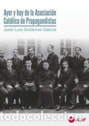 Libros: Ayer y hoy de la Asociaci&oacute;n Cat&oacute;lica de Propagandistas - Guti&eacute;rrez Garc&iacute;a, Jos&eacute; Luis