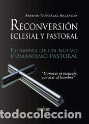 Libros: Reconversi&oacute;n pastoral y eclesial. Estampas de un nuevo humanismo pastoral - Arsenio Gonz&aacute;lez
