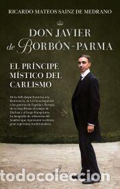 Libros: Don Javier de Borb&oacute;n-Parma, el pr&iacute;ncipe m&iacute;stico del carlismo - Mateos Sainz de Medrano, Ricardo