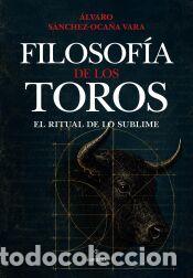 Libros: Filosof&iacute;a de los toros: el ritual de lo sublime - S&Aacute;NCHEZ-OCA&Ntilde;A VARA, &Aacute;LVARO