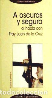 Libros: A OSCURAS Y SEGURA AL HABLA CON FRAY JUAN DE LA CRUZ - GIL DE MURO, EDUARDO