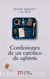Libros: Confesiones de un cat&oacute;lico de cafeter&iacute;a - Kreeft, Peter; Whilk, Nat
