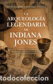Libros: La arqueolog&iacute;a legendaria de Indiana Jones - Manuel Jes&uacute;s Segado-Uceda