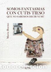 Libri: Somos fantasmas con cutis tieso que no sabemos decir ni m&uacute; - Bueno, Mar&iacute;a