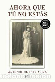 Libros: Ahora que t&uacute; no est&aacute;s - Antonio Jim&eacute;nez Ariza