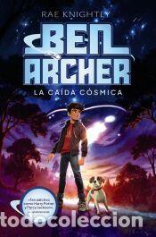 Libros: Ben Archer. La Ca&iacute;da C&oacute;smica - Knightly, Rae