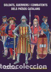 Libros: SOLDATS, GUERRERS I COMBATENTS DELS PA&Iuml;SOS CATALANS - HERN&Agrave;NDEZ CARDONA, FRANCESC XAVIER; RIART I
