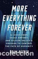 Libros: More Everything Forever: AI Overlords, Space Empires, and Silicon Valleys Crusade to Control the