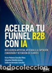 Libros: ACELERA TU FUNNEL B2B CON IA - Berm&uacute;dez Gonz&aacute;lez, Guillermo; Molinillo Jim&eacute;nez, Sebasti&aacute;n; Gonz&aacute;lez