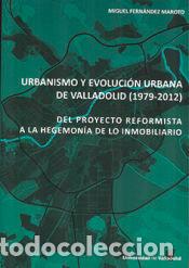 Libros: URBANISMO Y EVOLUCI&Oacute;N URBANA DE VALLADOLID (1979-2012). DEL PROYECTO REFORMISTA A LA HEGEMON&Iacute;A DE