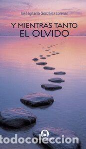 Libros: Y MIENTRAS TANTO EL OLVIDO - GONZALEZ LORENZO,JOSE IGNACIO