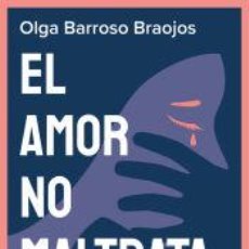 Libros: EL AMOR NO MALTRATA - BARROSO BRAOJOS, OLGA