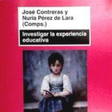 Libros: INVESTIGAR LA EXPERIENCIA EDUCATIVA - CONTRERAS DOMINGO, JOSÉ; PÉREZ DE LARA, NURIA
