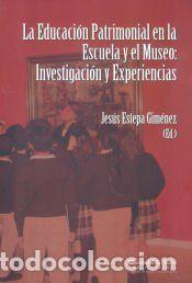 Libros: La educaci&oacute;n patrimonial en la escuela y el museo: Investigaci&oacute;n y experiencias - Estepa Gim&eacute;nez,