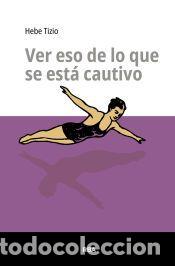 Libros: Ver eso de lo que se est&aacute; cautivo - Tizio, Hebe