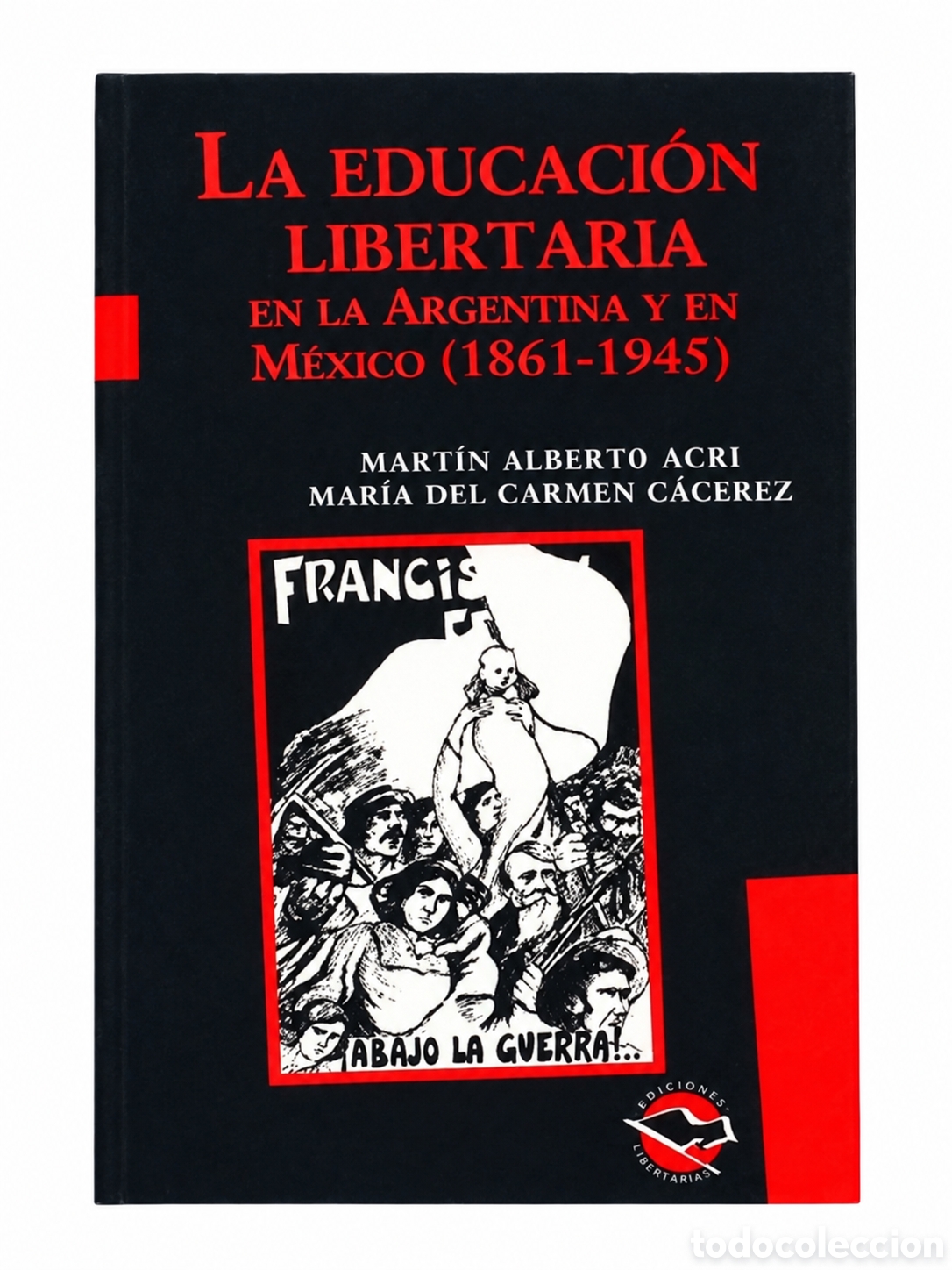 Libros: MART&Iacute;N ACRI Y MAR&Iacute;A DEL CARMEN C&Aacute;CERES &ndash; LA EDUCACI&Oacute;N LIBERTARIA EN LA ARGENTINA Y EN M&Eacute;XICO &ndash; LMD