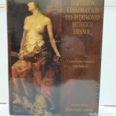 Libros: DISPERSIÓN Y DESTRUCCIÓN DEL PATRIMONIO ARTÍSTICO ESPAÑOL. TOTALMENTE NUEVO. PLASTIFICADO DE FABRICA. Lote 307036698